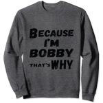 Because I'm Bobby That's Why For Mens Funny Bobby Gift Sweatshirt