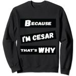 Because I'm Cesar That's Why For Mens Funny Cesar Gift Sweatshirt