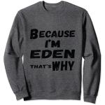 Because I'm Eden That's Why For Mens Funny Eden Gift Sweatshirt