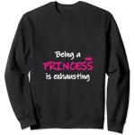 Being a princess is exhausting Novelty Drama Queen Sweatshirt