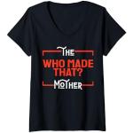 Femme Funny Mothers The Who Made That Mother Fête des Mères Femme T-Shirt avec Col en V