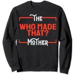 Funny Mothers The Who Made That Mother Fête des Mères Femme Sweatshirt